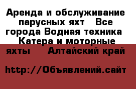 Аренда и обслуживание парусных яхт - Все города Водная техника » Катера и моторные яхты   . Алтайский край